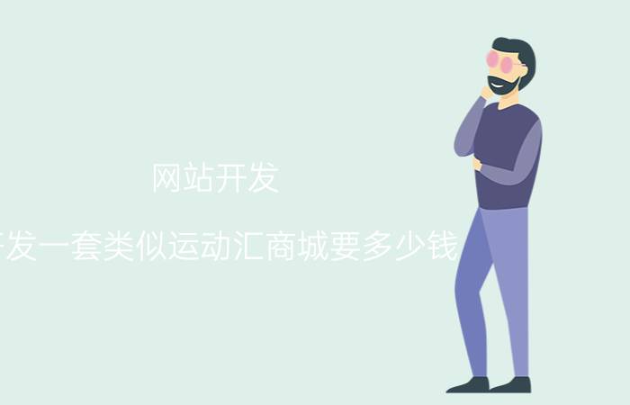 网站开发 开发一套类似运动汇商城要多少钱？